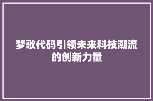 梦歌代码引领未来科技潮流的创新力量