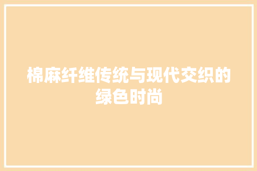 棉麻纤维传统与现代交织的绿色时尚