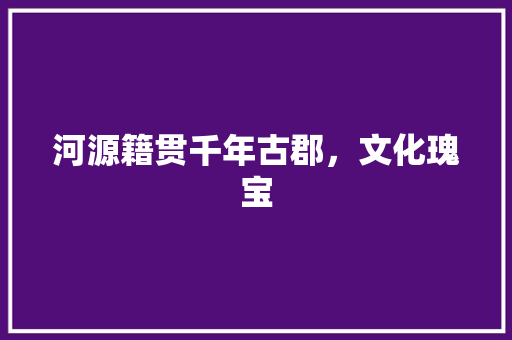 河源籍贯千年古郡，文化瑰宝