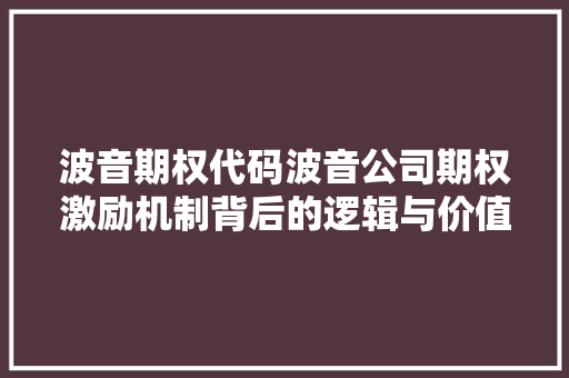 波音期权代码波音公司期权激励机制背后的逻辑与价值