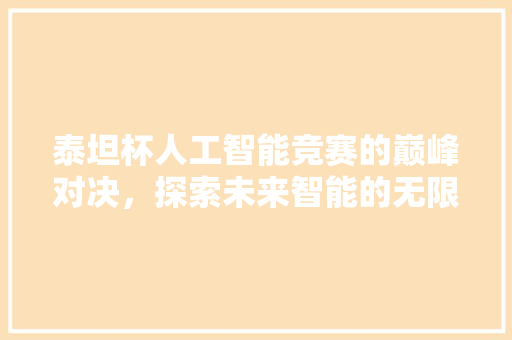 泰坦杯人工智能竞赛的巅峰对决，探索未来智能的无限可能