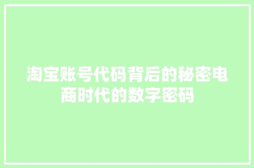 淘宝账号代码背后的秘密电商时代的数字密码