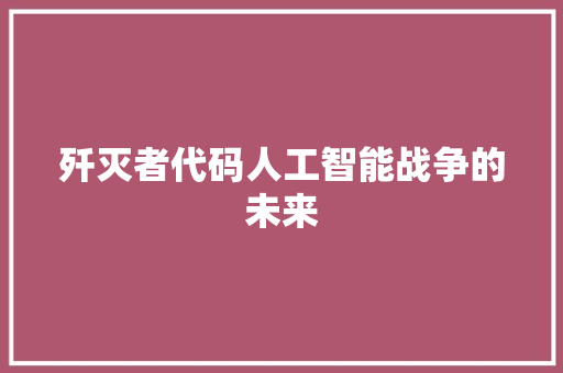 歼灭者代码人工智能战争的未来