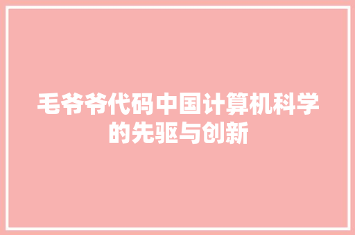 毛爷爷代码中国计算机科学的先驱与创新