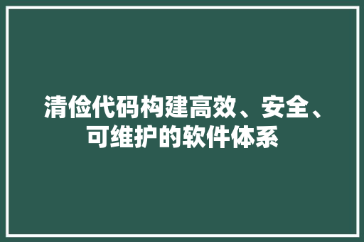 清俭代码构建高效、安全、可维护的软件体系