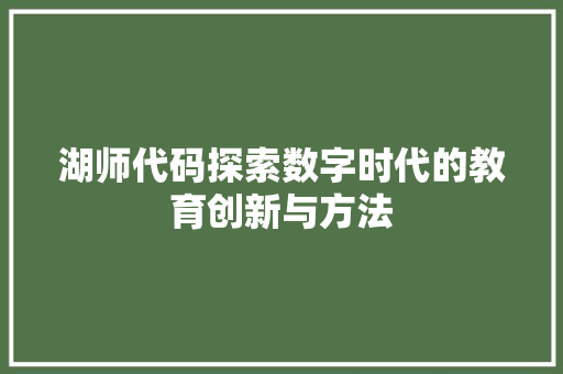湖师代码探索数字时代的教育创新与方法