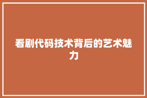 看剧代码技术背后的艺术魅力