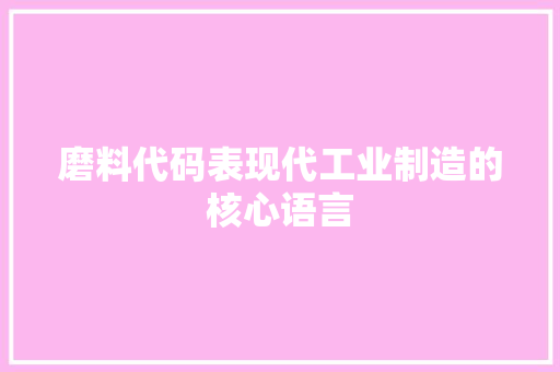 磨料代码表现代工业制造的核心语言
