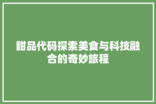 甜品代码探索美食与科技融合的奇妙旅程