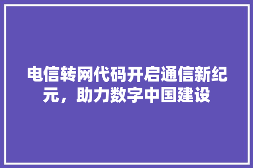 电信转网代码开启通信新纪元，助力数字中国建设