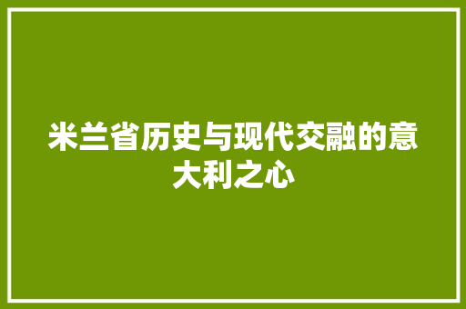 米兰省历史与现代交融的意大利之心  第1张