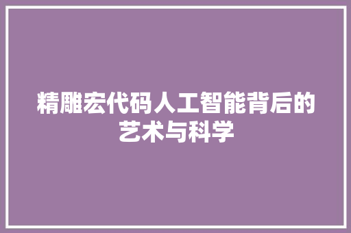 精雕宏代码人工智能背后的艺术与科学