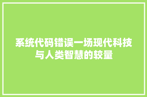 系统代码错误一场现代科技与人类智慧的较量