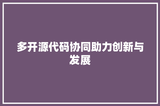 多开源代码协同助力创新与发展