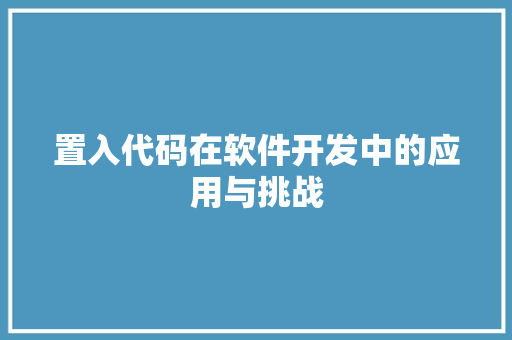 置入代码在软件开发中的应用与挑战