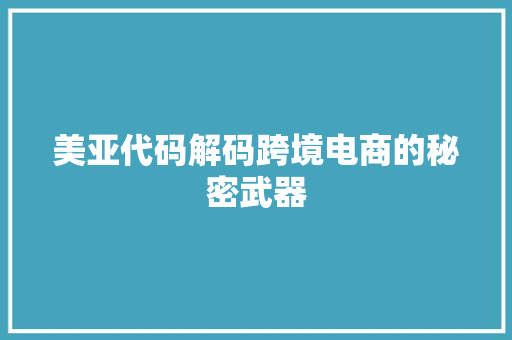 美亚代码解码跨境电商的秘密武器