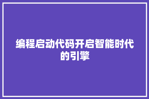 编程启动代码开启智能时代的引擎