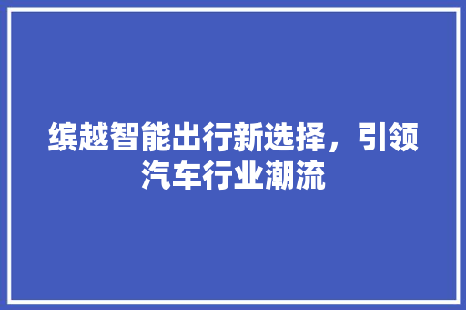 缤越智能出行新选择，引领汽车行业潮流
