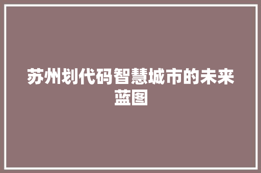 苏州划代码智慧城市的未来蓝图