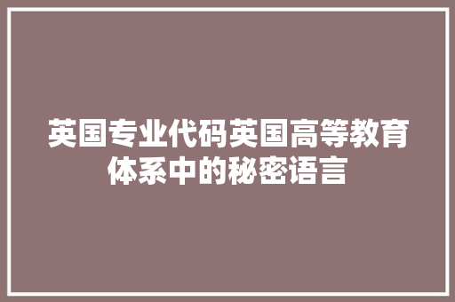 英国专业代码英国高等教育体系中的秘密语言