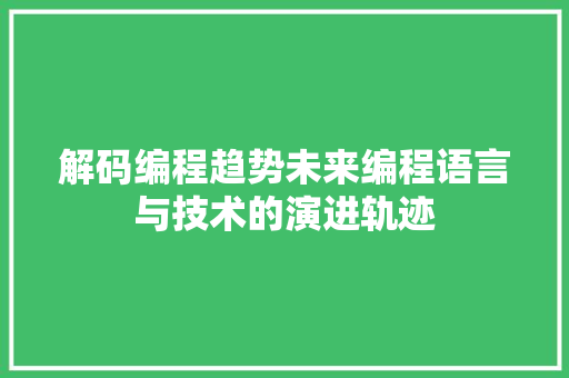 解码编程趋势未来编程语言与技术的演进轨迹