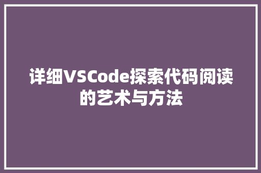 详细VSCode探索代码阅读的艺术与方法