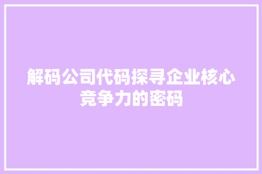 解码公司代码探寻企业核心竞争力的密码