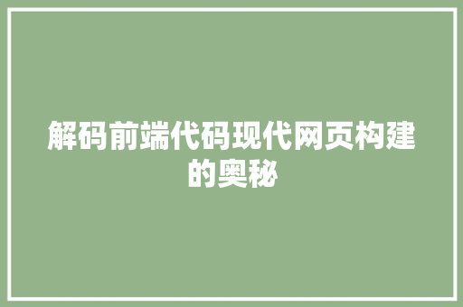 解码前端代码现代网页构建的奥秘