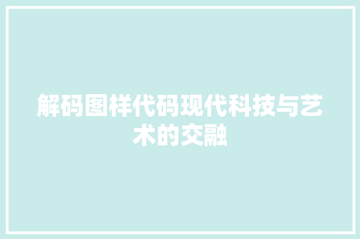 解码图样代码现代科技与艺术的交融