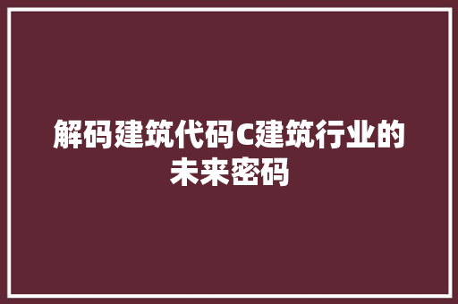 解码建筑代码C建筑行业的未来密码
