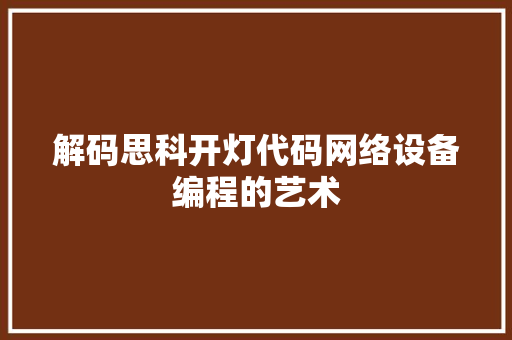 解码思科开灯代码网络设备编程的艺术