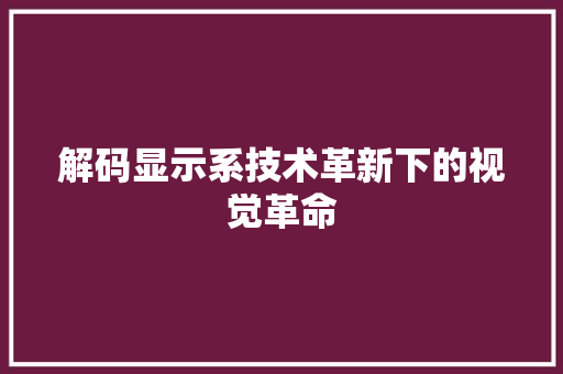 解码显示系技术革新下的视觉革命
