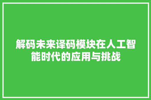 解码未来译码模块在人工智能时代的应用与挑战
