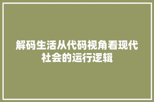 解码生活从代码视角看现代社会的运行逻辑