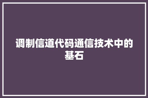 调制信道代码通信技术中的基石