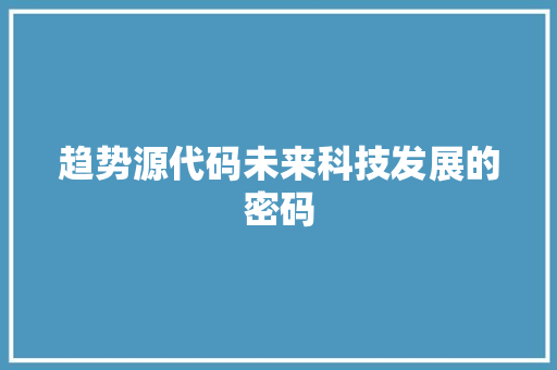 趋势源代码未来科技发展的密码
