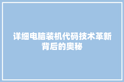 详细电脑装机代码技术革新背后的奥秘