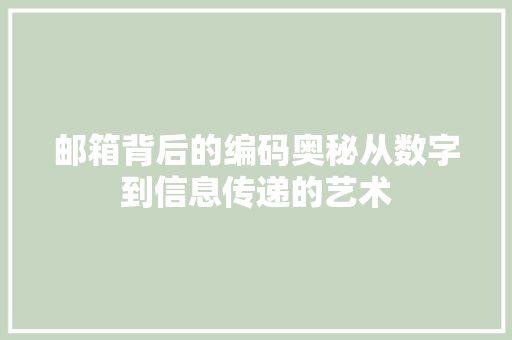 邮箱背后的编码奥秘从数字到信息传递的艺术