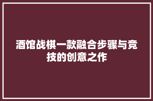 酒馆战棋一款融合步骤与竞技的创意之作