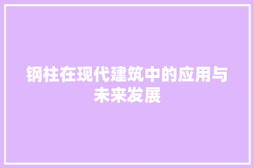 钢柱在现代建筑中的应用与未来发展