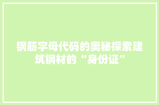 钢筋字母代码的奥秘探索建筑钢材的“身份证”