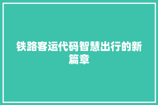 铁路客运代码智慧出行的新篇章
