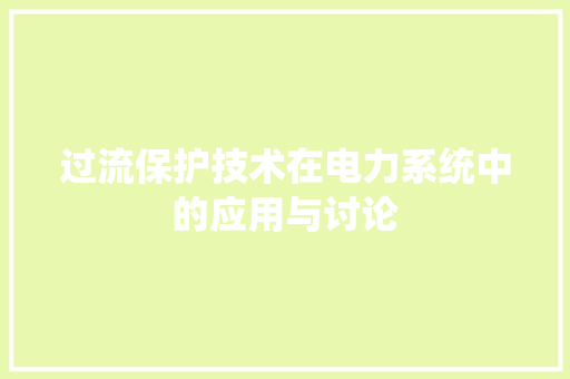过流保护技术在电力系统中的应用与讨论