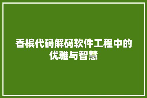 香槟代码解码软件工程中的优雅与智慧