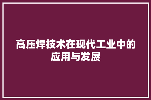 高压焊技术在现代工业中的应用与发展