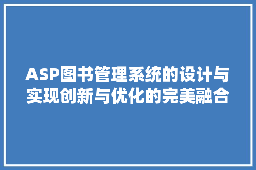 ASP图书管理系统的设计与实现创新与优化的完美融合