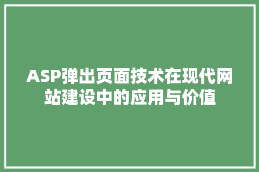 ASP弹出页面技术在现代网站建设中的应用与价值