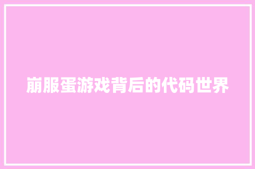崩服蛋游戏背后的代码世界
