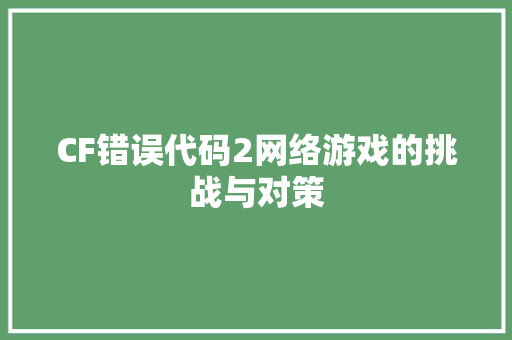 CF错误代码2网络游戏的挑战与对策