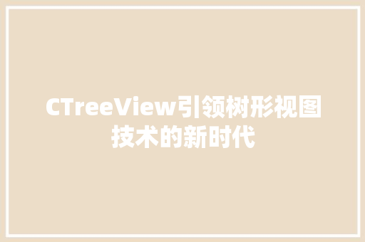 CTreeView引领树形视图技术的新时代